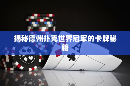 揭秘德州扑克世界冠军的卡牌秘籍