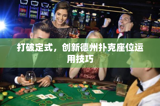打破定式，创新德州扑克座位运用技巧