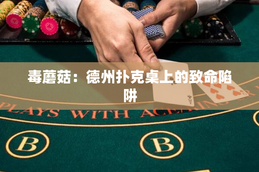 毒蘑菇：德州扑克桌上的致命陷阱