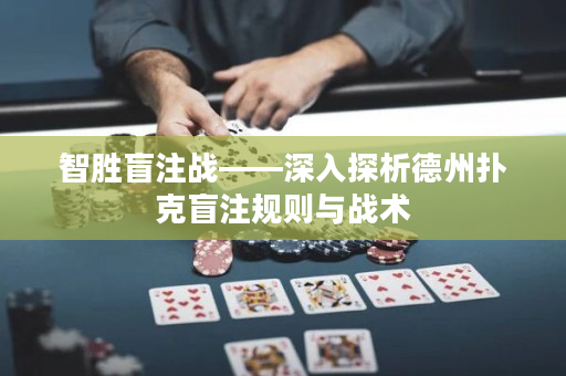 智胜盲注战——深入探析德州扑克盲注规则与战术