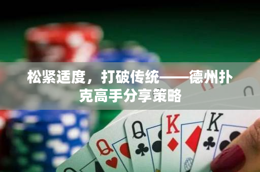 松紧适度，打破传统——德州扑克高手分享策略