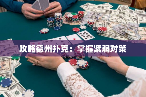 攻略德州扑克：掌握紧弱对策