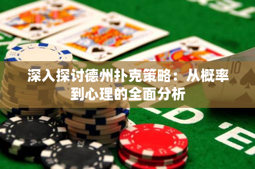 深入探讨德州扑克策略：从概率到心理的全面分析