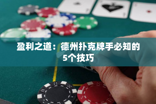 盈利之道：德州扑克牌手必知的5个技巧