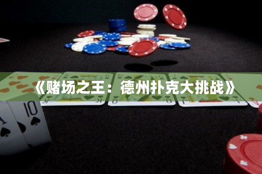 《赌场之王：德州扑克大挑战》