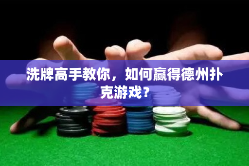 洗牌高手教你，如何赢得德州扑克游戏？