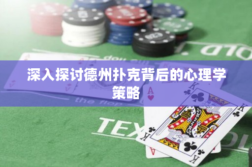 深入探讨德州扑克背后的心理学策略