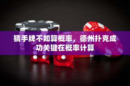 猜手牌不如算概率，德州扑克成功关键在概率计算