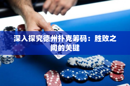 深入探究德州扑克筹码：胜败之间的关键