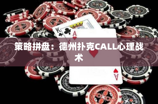 策略拼盘：德州扑克CALL心理战术