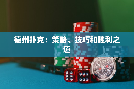 德州扑克：策略、技巧和胜利之道