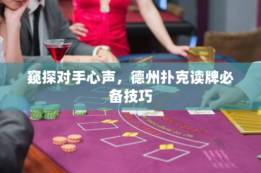 窥探对手心声，德州扑克读牌必备技巧