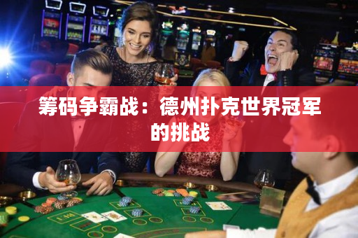 筹码争霸战：德州扑克世界冠军的挑战