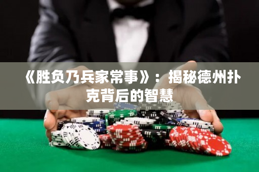 《胜负乃兵家常事》：揭秘德州扑克背后的智慧