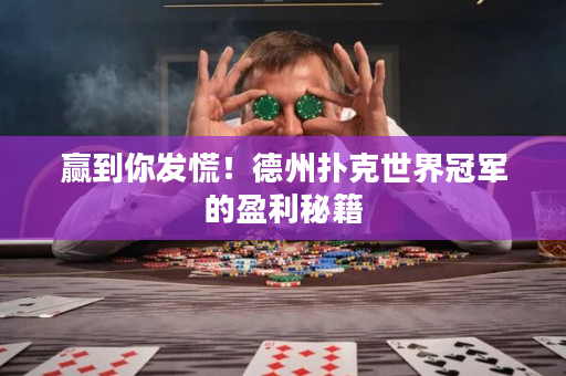 赢到你发慌！德州扑克世界冠军的盈利秘籍