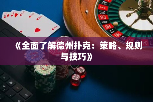 《全面了解德州扑克：策略、规则与技巧》