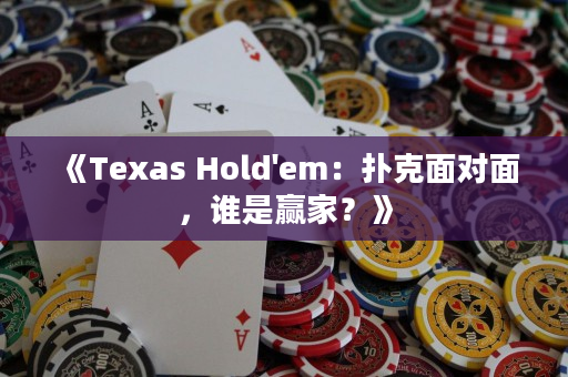 《Texas Hold'em：扑克面对面，谁是赢家？》