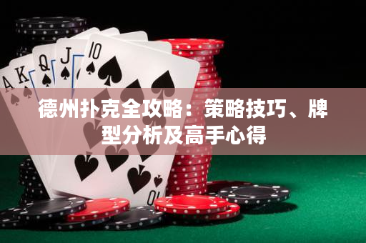 德州扑克全攻略：策略技巧、牌型分析及高手心得