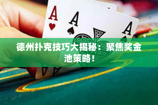 德州扑克技巧大揭秘：聚焦奖金池策略！