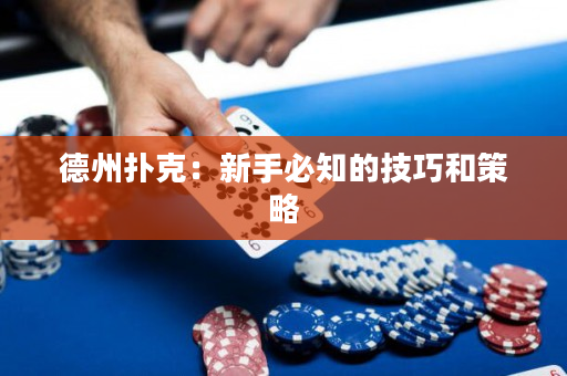 德州扑克：新手必知的技巧和策略