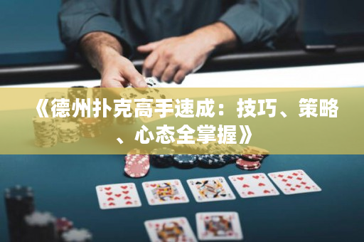 《德州扑克高手速成：技巧、策略、心态全掌握》
