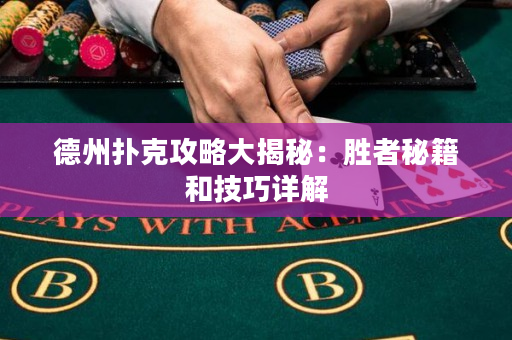 德州扑克攻略大揭秘：胜者秘籍和技巧详解