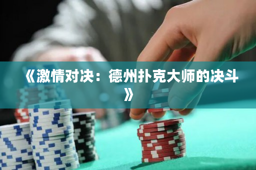《激情对决：德州扑克大师的决斗》