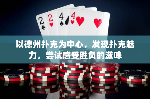 以德州扑克为中心，发现扑克魅力，尝试感受胜负的滋味