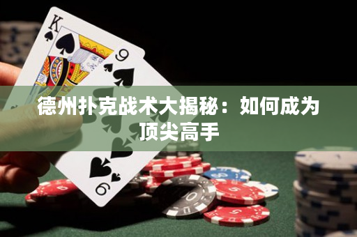 德州扑克战术大揭秘：如何成为顶尖高手