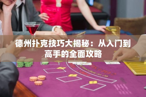 德州扑克技巧大揭秘：从入门到高手的全面攻略