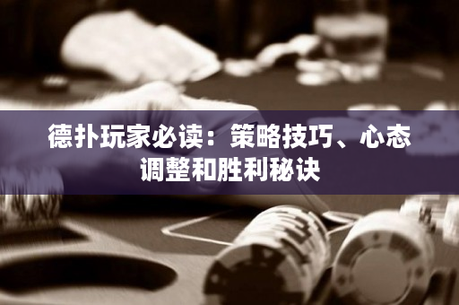 德扑玩家必读：策略技巧、心态调整和胜利秘诀