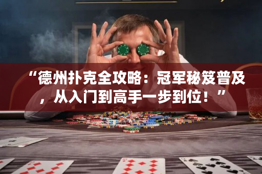 “德州扑克全攻略：冠军秘笈普及，从入门到高手一步到位！”