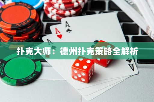 扑克大师：德州扑克策略全解析