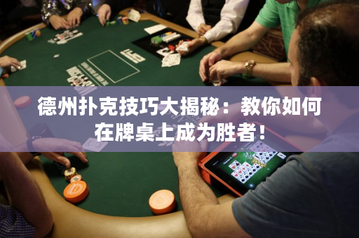 德州扑克技巧大揭秘：教你如何在牌桌上成为胜者！