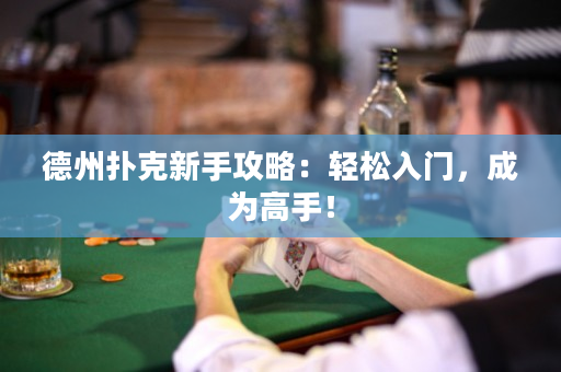 德州扑克新手攻略：轻松入门，成为高手！