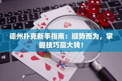 德州扑克新手指南：顺势而为，掌握技巧赢大钱！