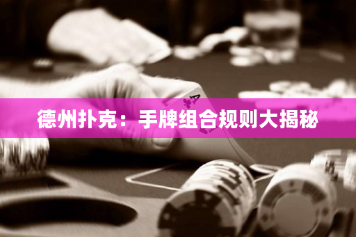 德州扑克：手牌组合规则大揭秘
