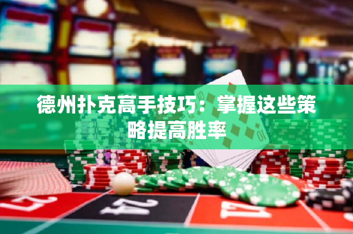 德州扑克高手技巧：掌握这些策略提高胜率