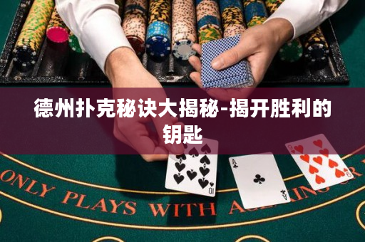 德州扑克秘诀大揭秘-揭开胜利的钥匙
