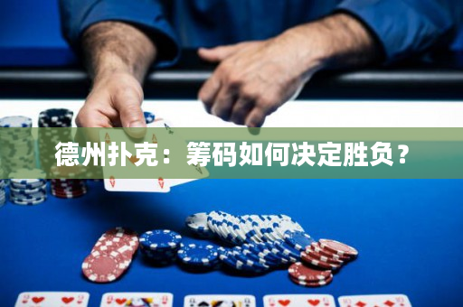 德州扑克：筹码如何决定胜负？