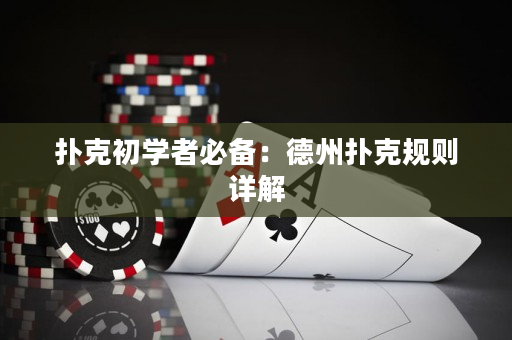 扑克初学者必备：德州扑克规则详解