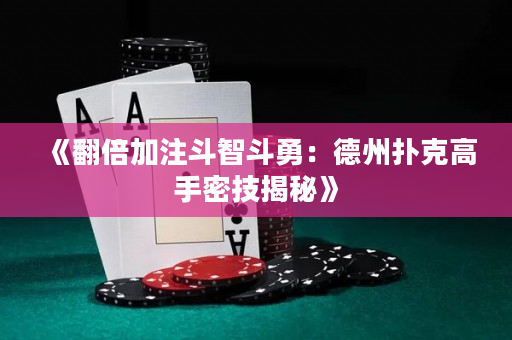 《翻倍加注斗智斗勇：德州扑克高手密技揭秘》