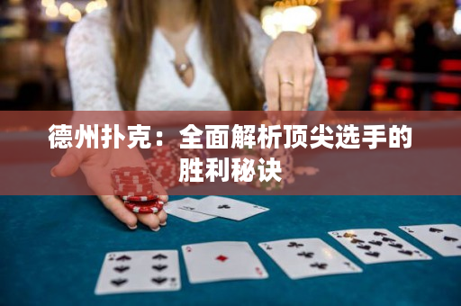 德州扑克：全面解析顶尖选手的胜利秘诀