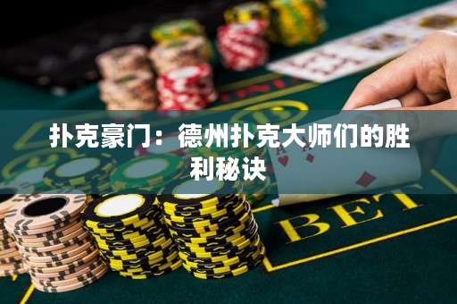 扑克豪门：德州扑克大师们的胜利秘诀