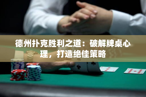 德州扑克胜利之道：破解牌桌心理，打造绝佳策略
