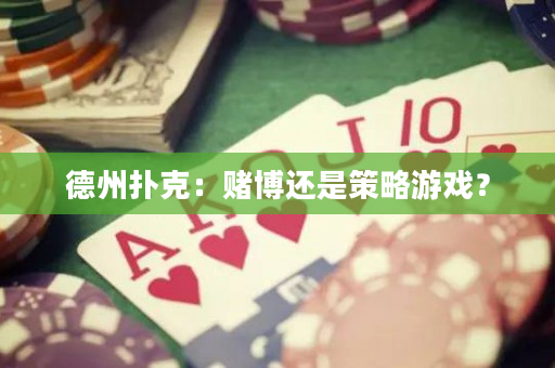德州扑克：赌博还是策略游戏？
