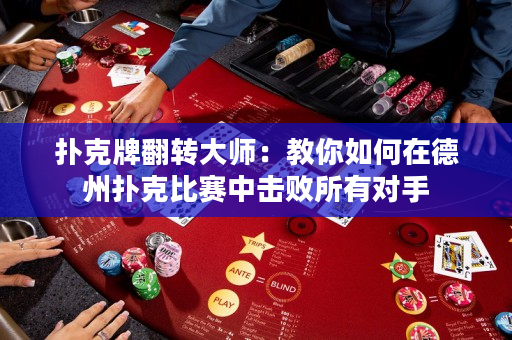 扑克牌翻转大师：教你如何在德州扑克比赛中击败所有对手