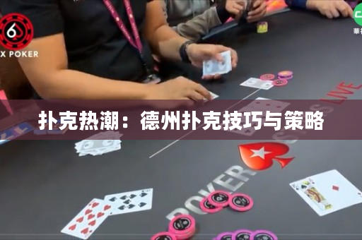 扑克热潮：德州扑克技巧与策略