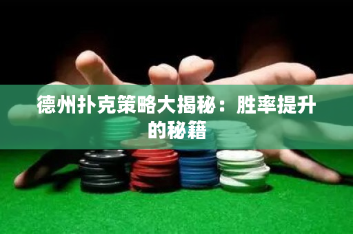 德州扑克策略大揭秘：胜率提升的秘籍