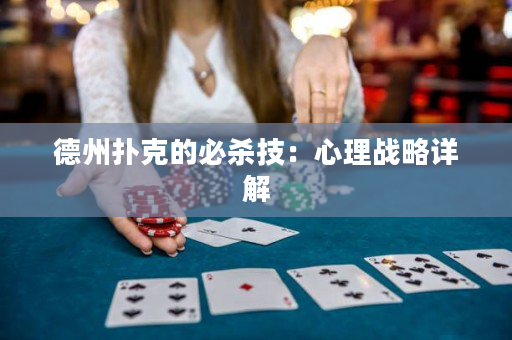 德州扑克的必杀技：心理战略详解